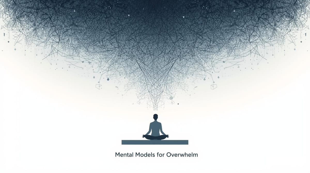 Mental Models I Use When Everything Feels Overwhelming